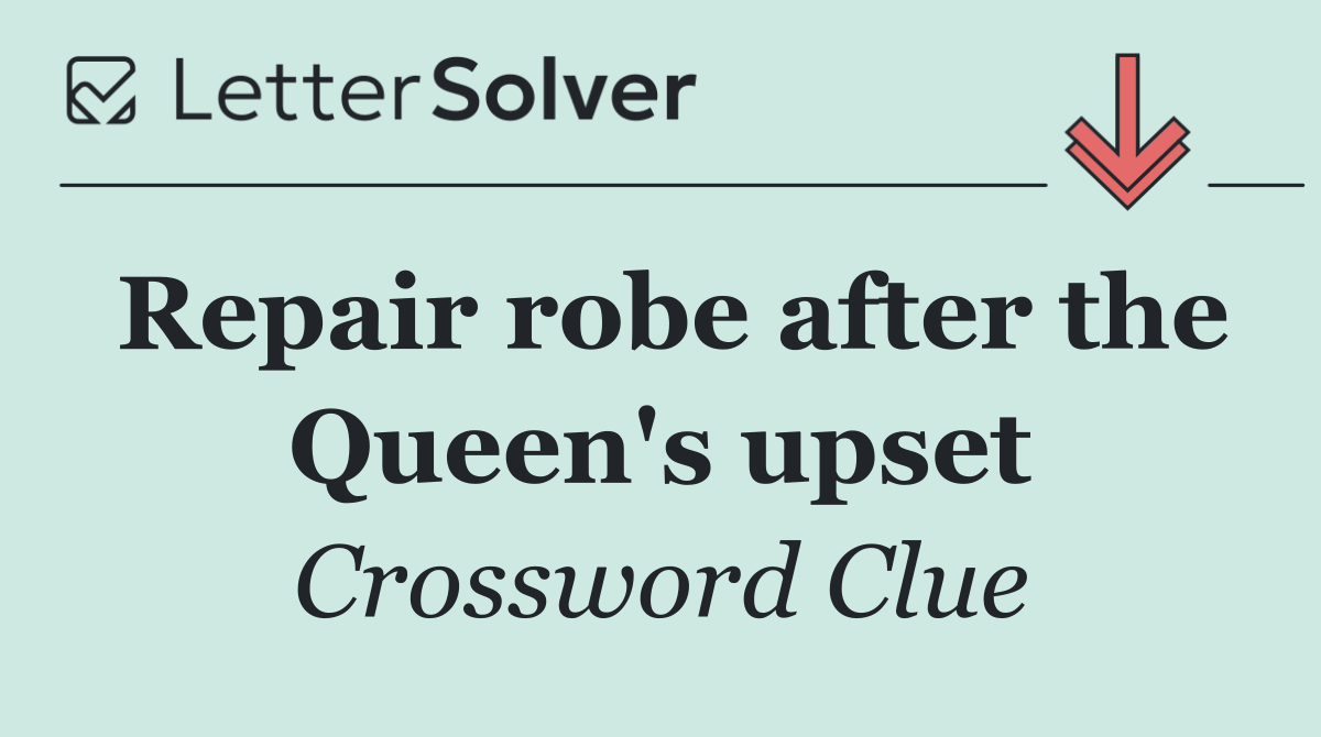 Repair robe after the Queen's upset