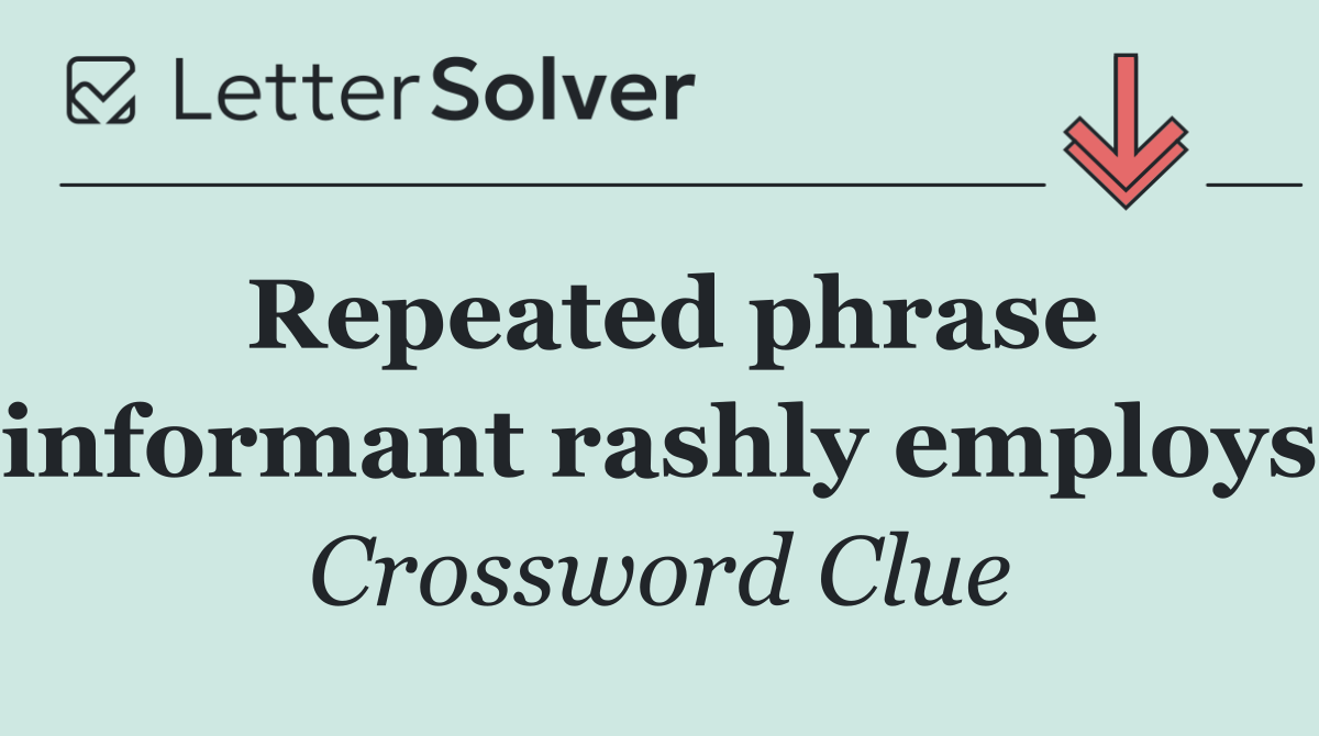 Repeated phrase informant rashly employs