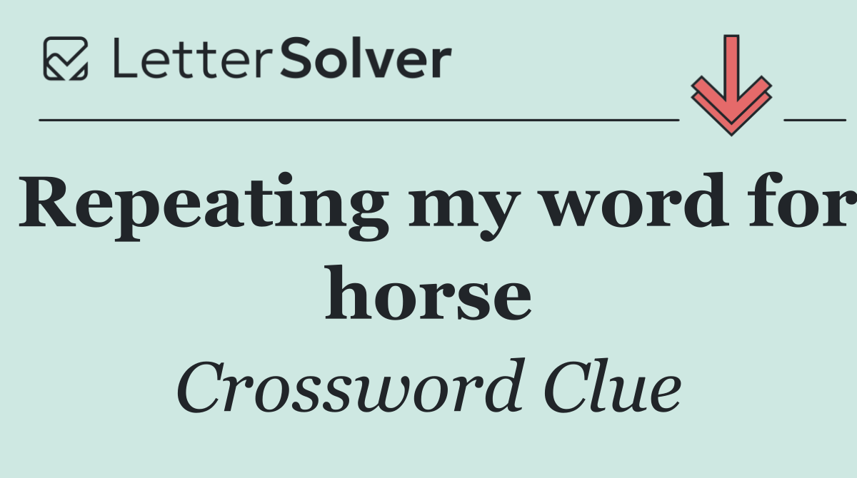 Repeating my word for horse