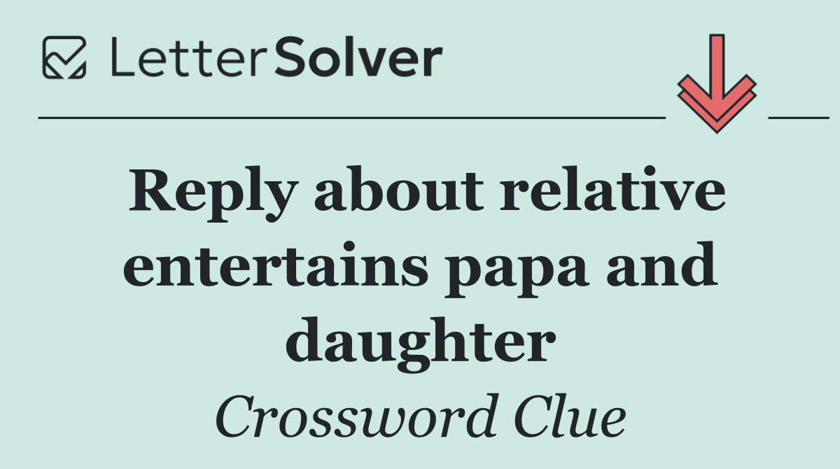 Reply about relative entertains papa and daughter