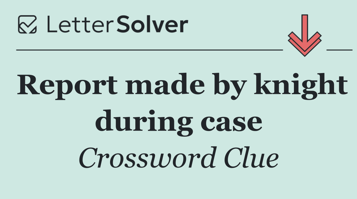 Report made by knight during case