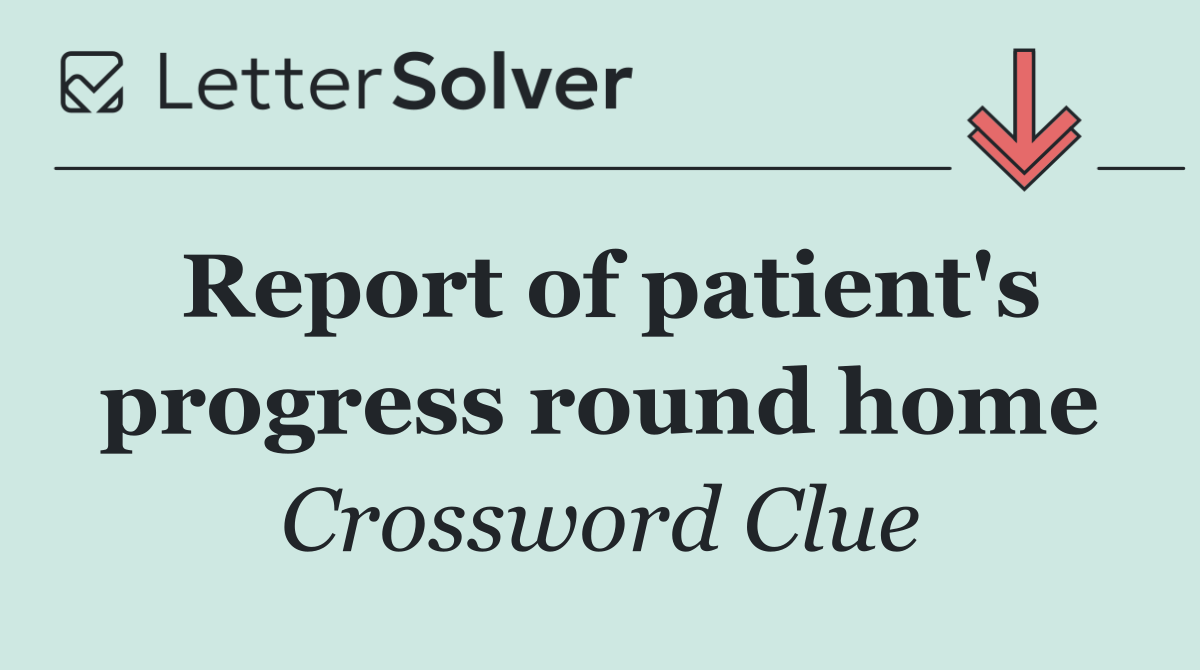 Report of patient's progress round home
