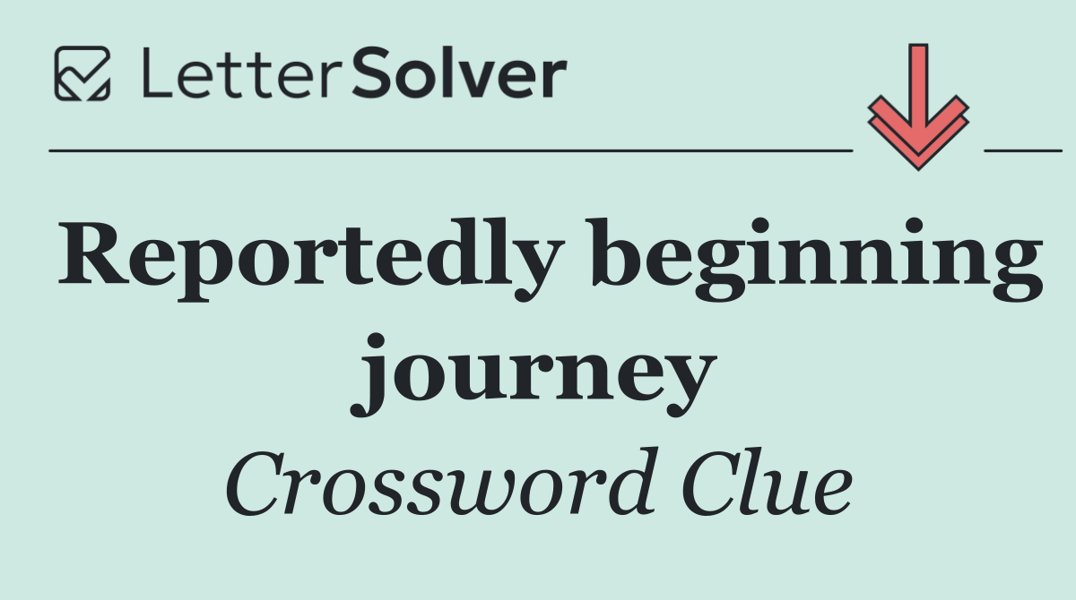 Reportedly beginning journey