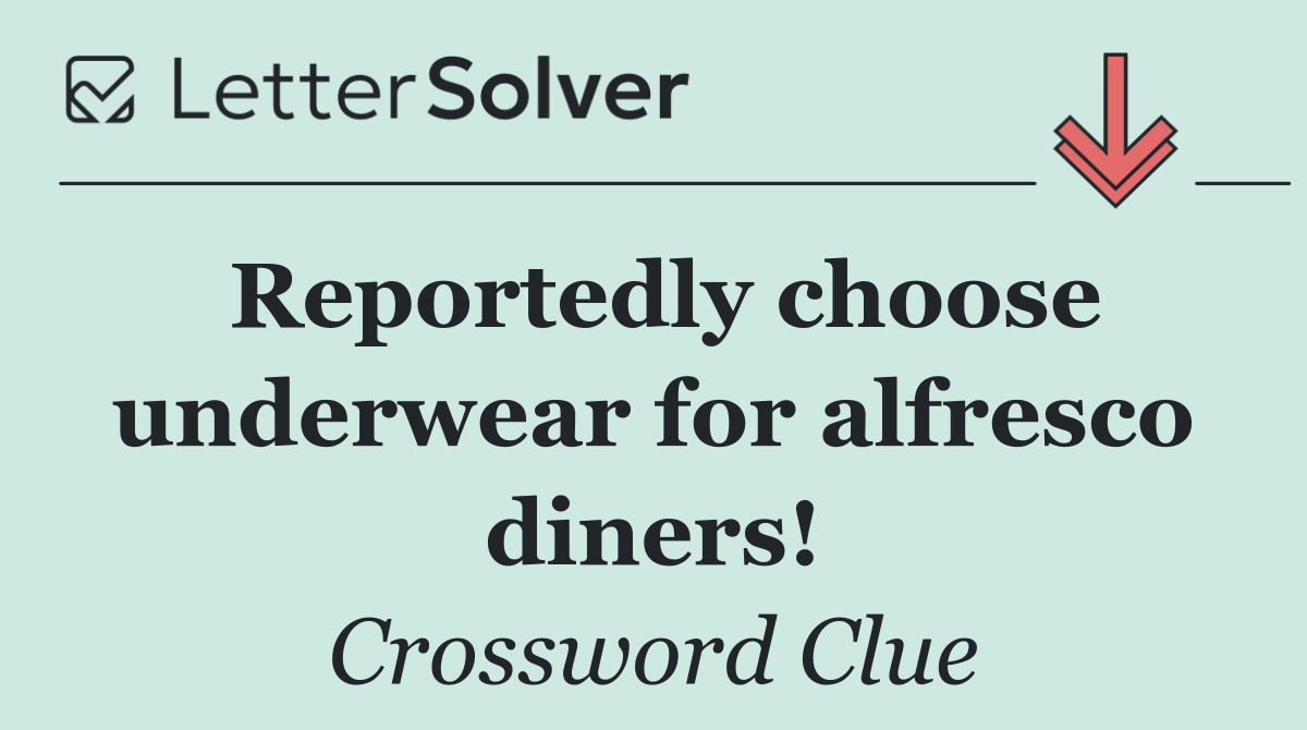 Reportedly choose underwear for alfresco diners!