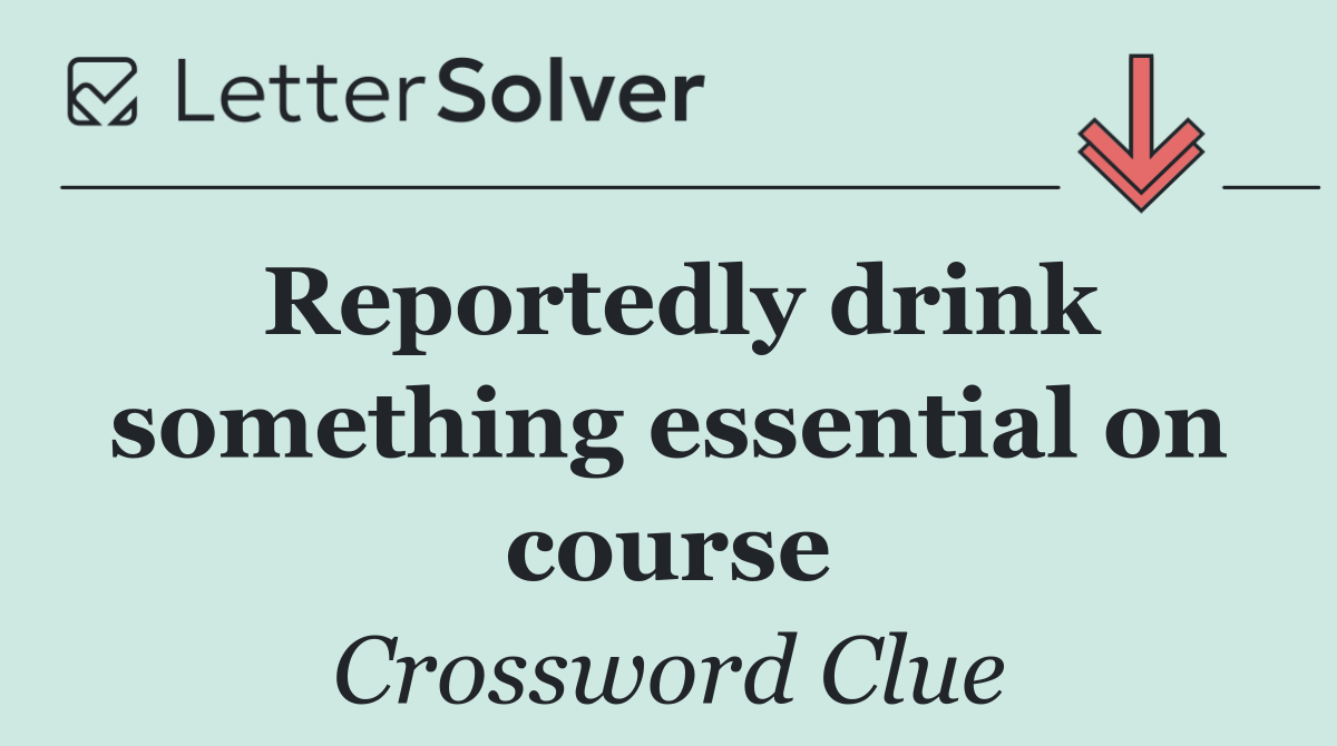 Reportedly drink something essential on course