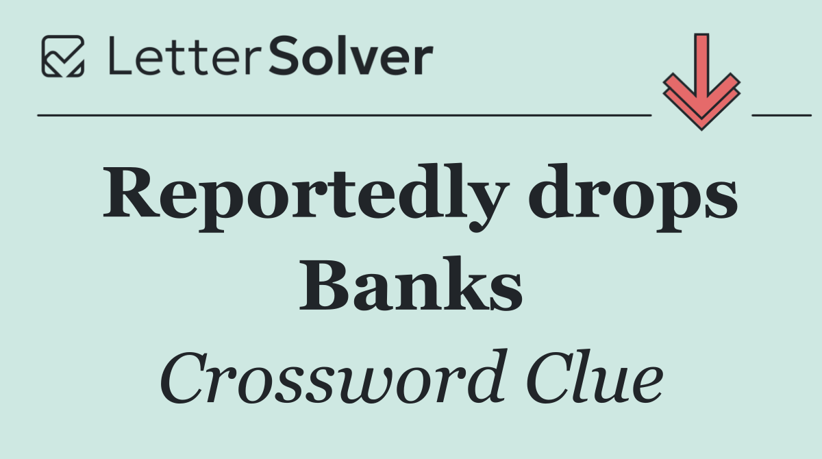 Reportedly drops Banks