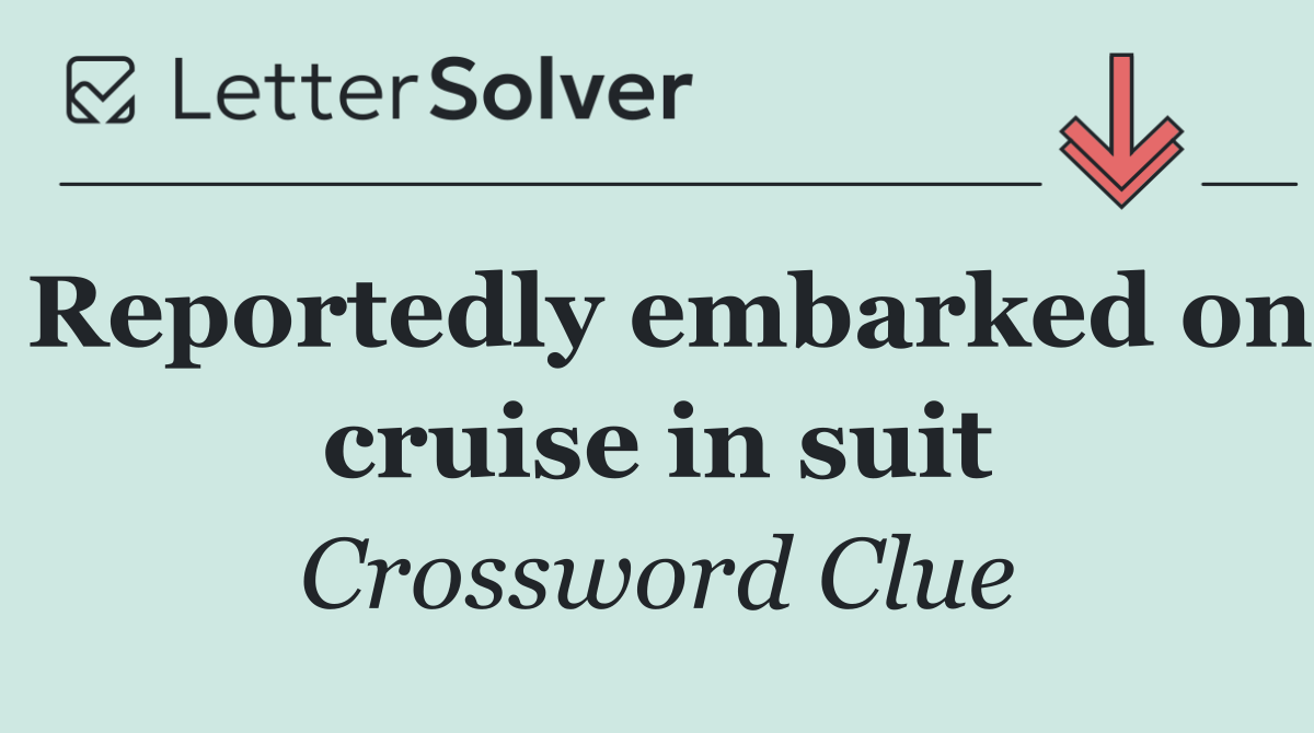 Reportedly embarked on cruise in suit
