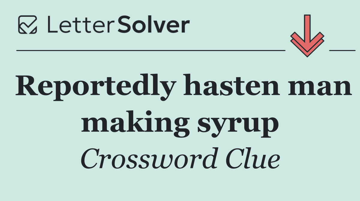 Reportedly hasten man making syrup