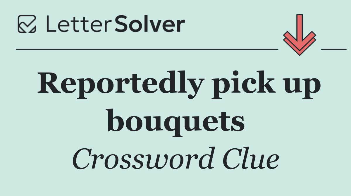 Reportedly pick up bouquets