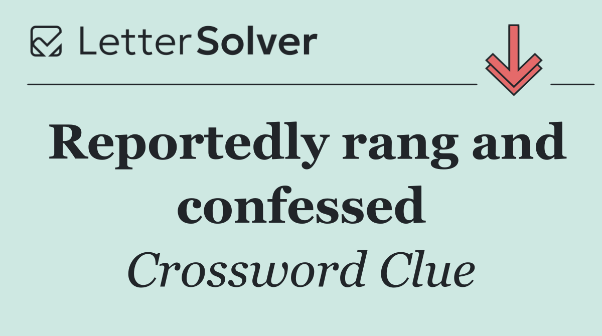 Reportedly rang and confessed
