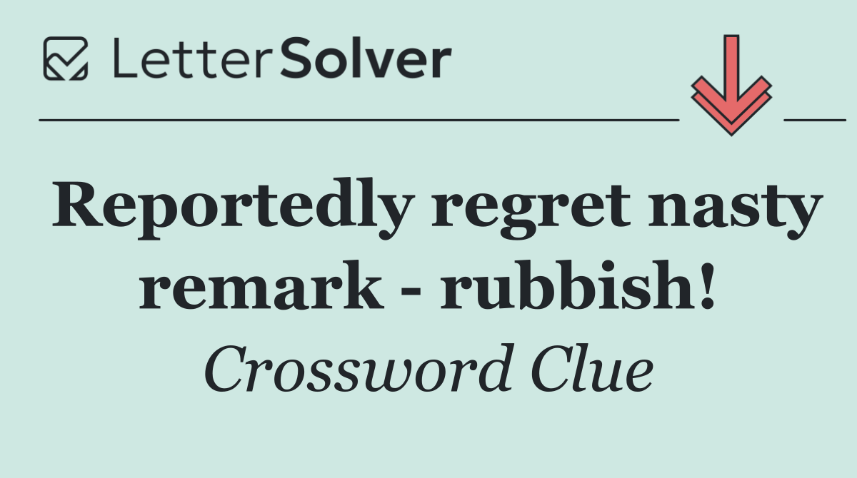 Reportedly regret nasty remark   rubbish!