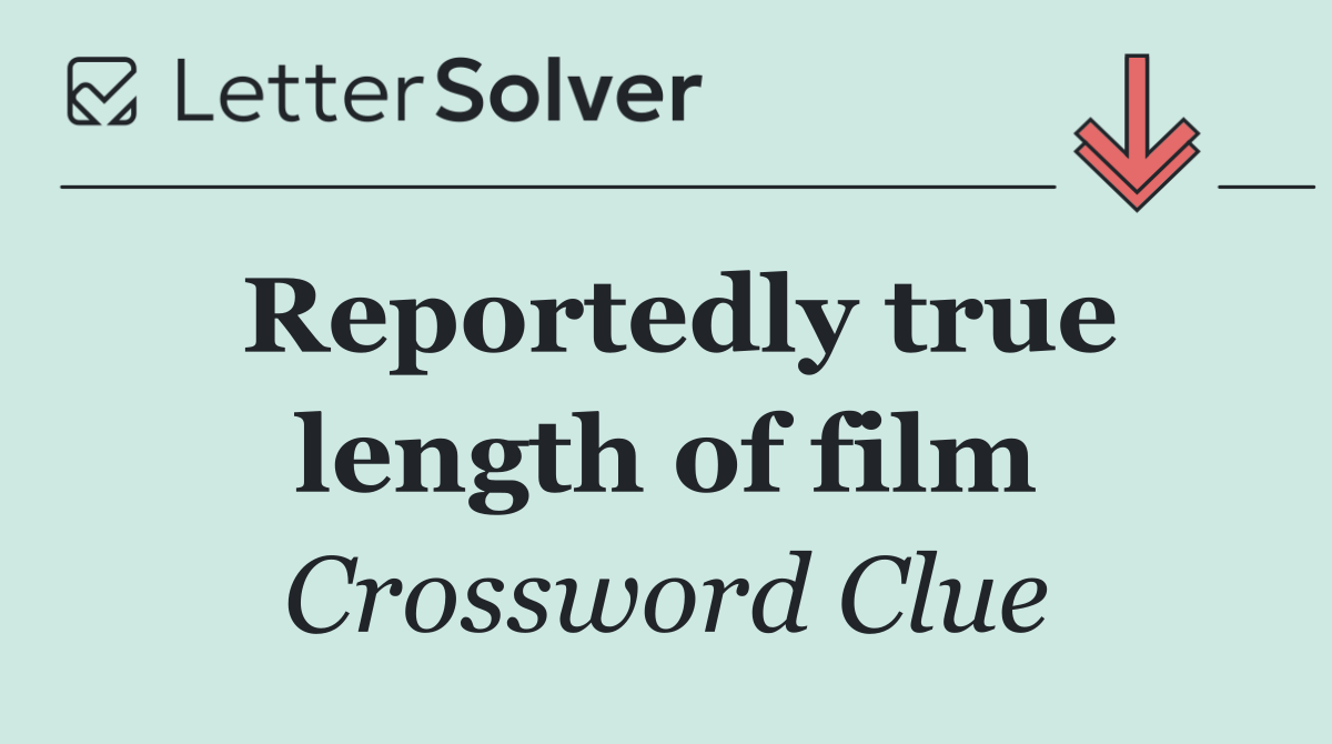 Reportedly true length of film
