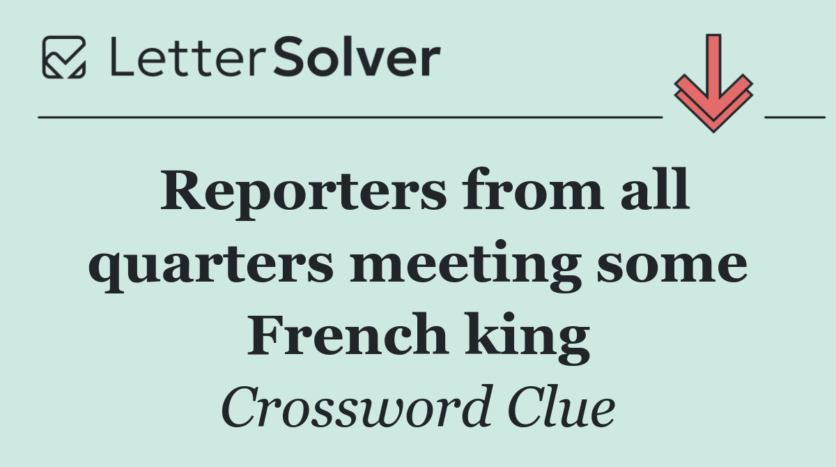 Reporters from all quarters meeting some French king