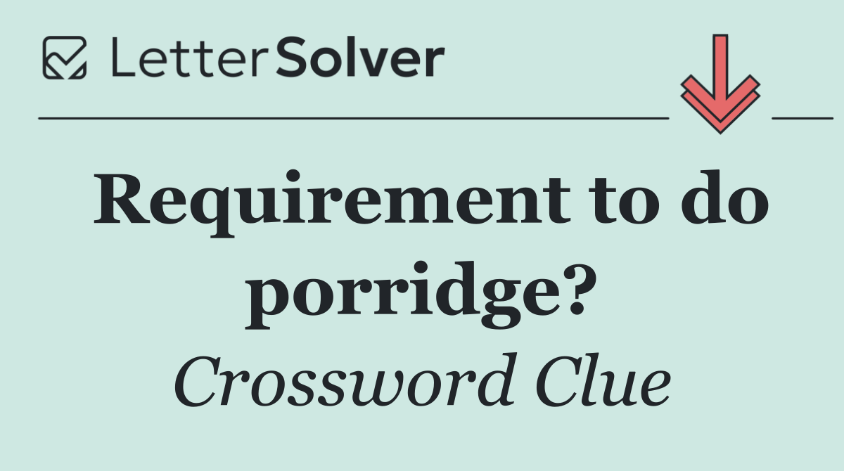 Requirement to do porridge?