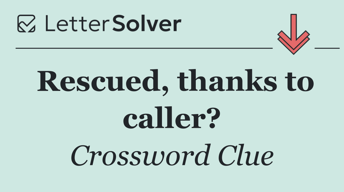 Rescued, thanks to caller?