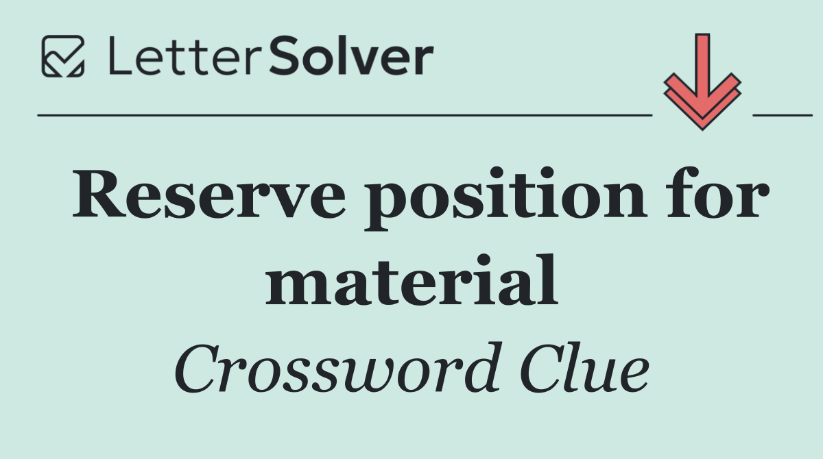 Reserve position for material