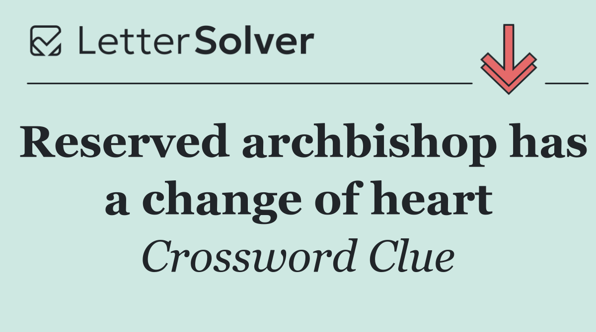 Reserved archbishop has a change of heart