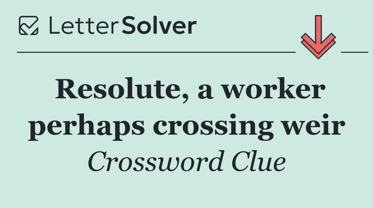 Resolute, a worker perhaps crossing weir