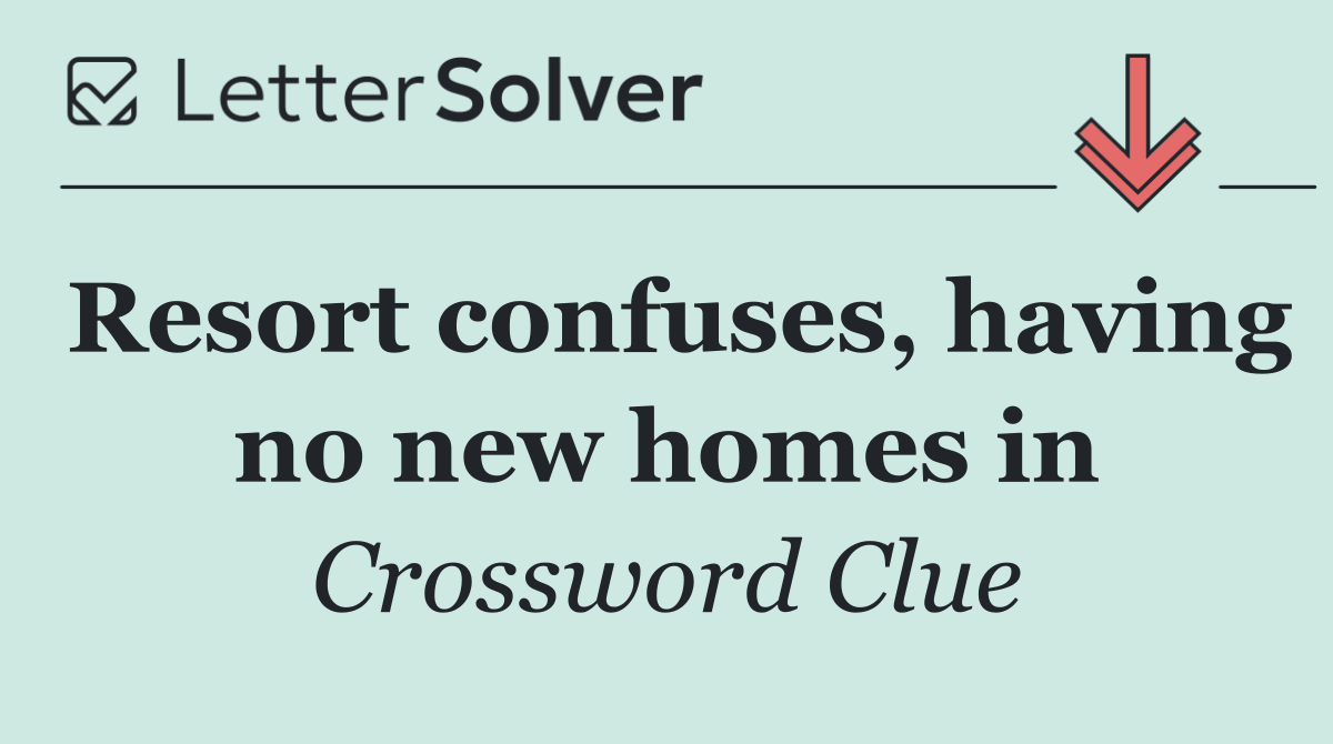 Resort confuses, having no new homes in