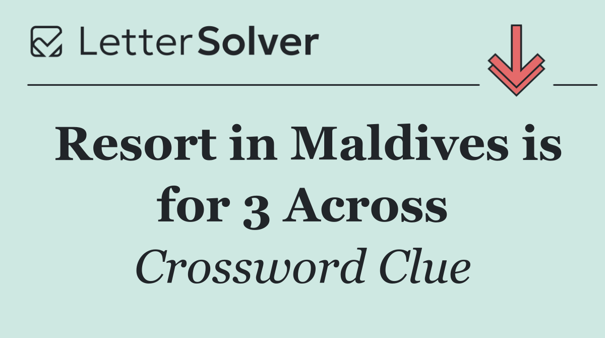Resort in Maldives is for 3 Across