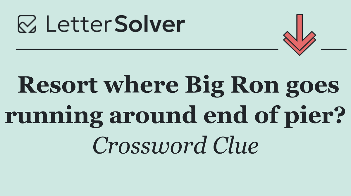 Resort where Big Ron goes running around end of pier?