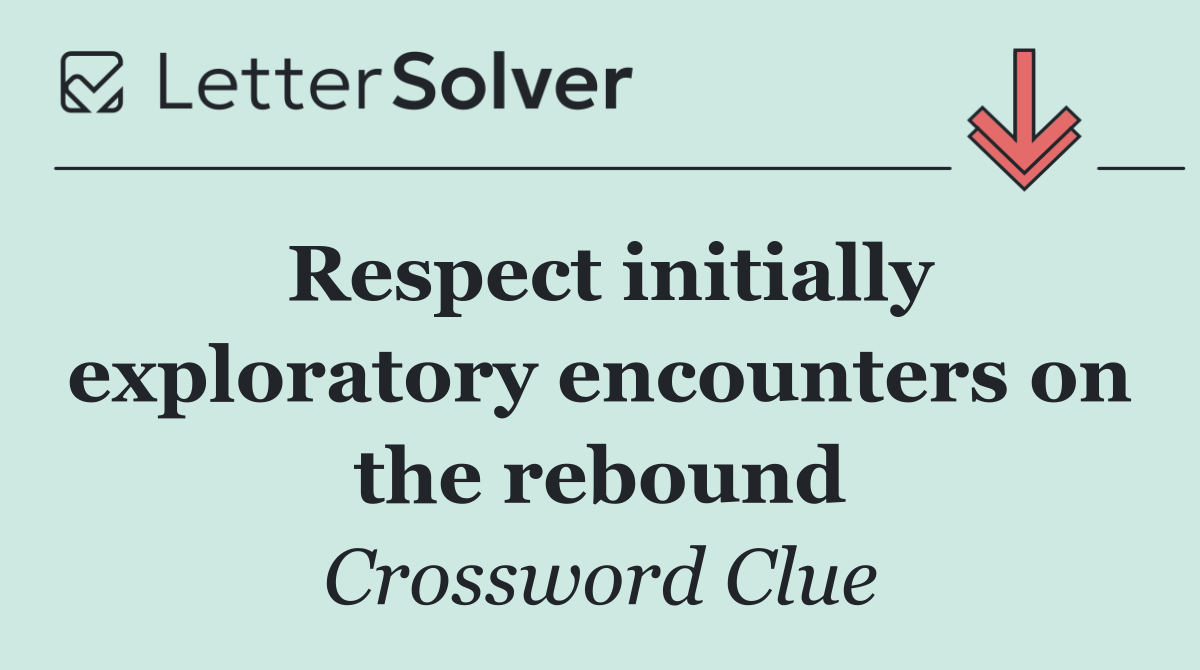 Respect initially exploratory encounters on the rebound