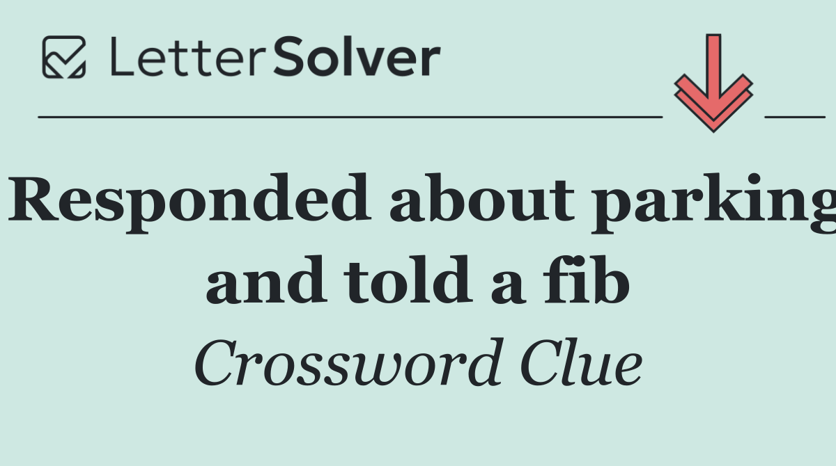 Responded about parking and told a fib