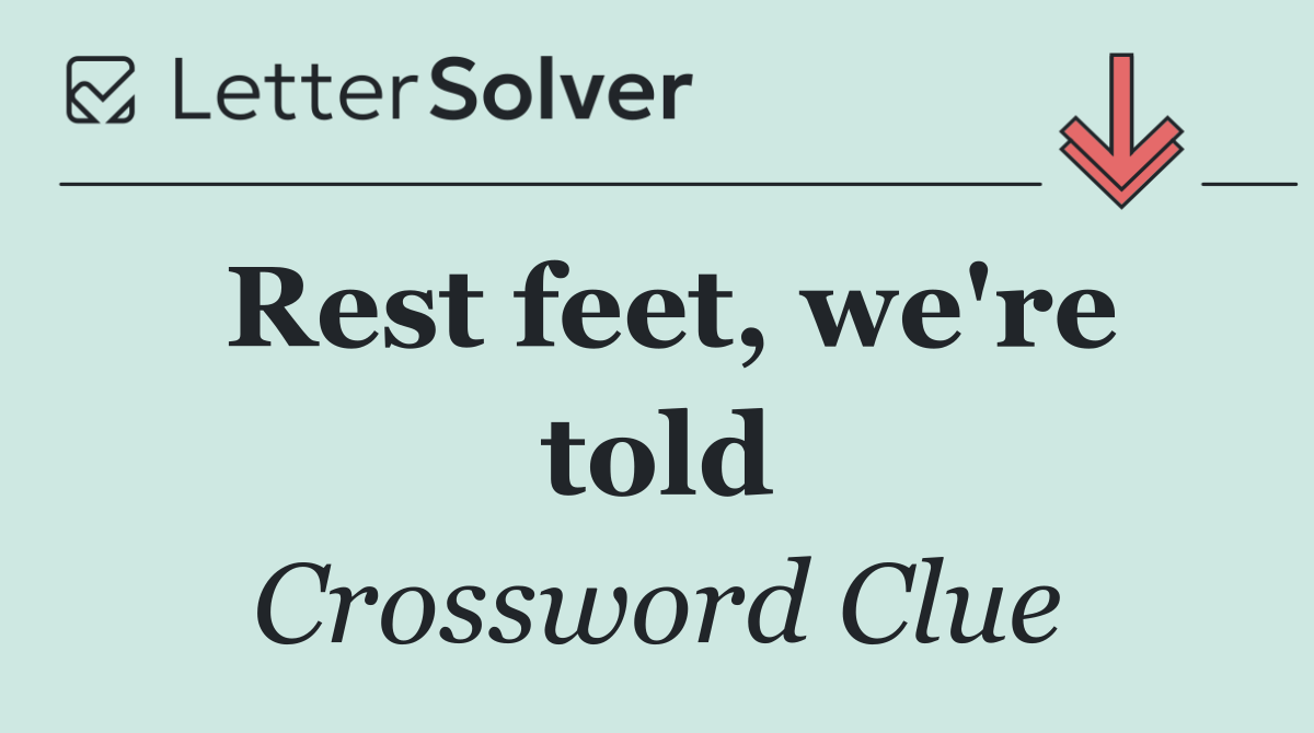 Rest feet, we're told