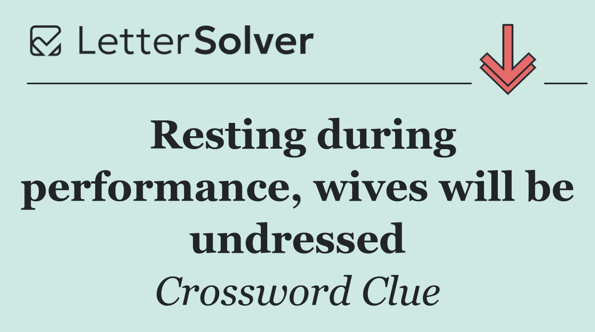 Resting during performance, wives will be undressed