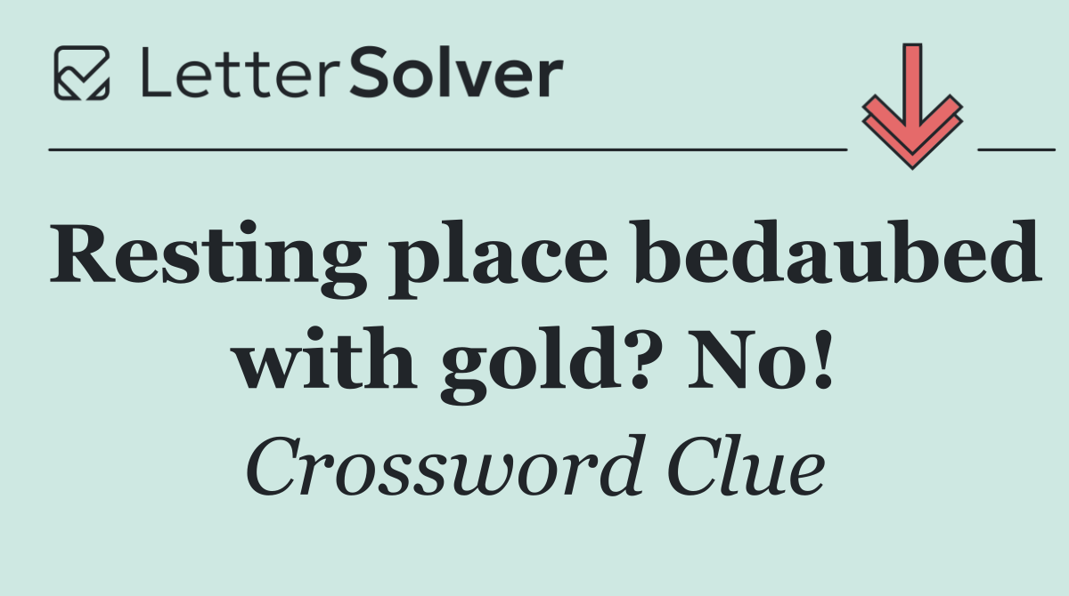 Resting place bedaubed with gold? No!