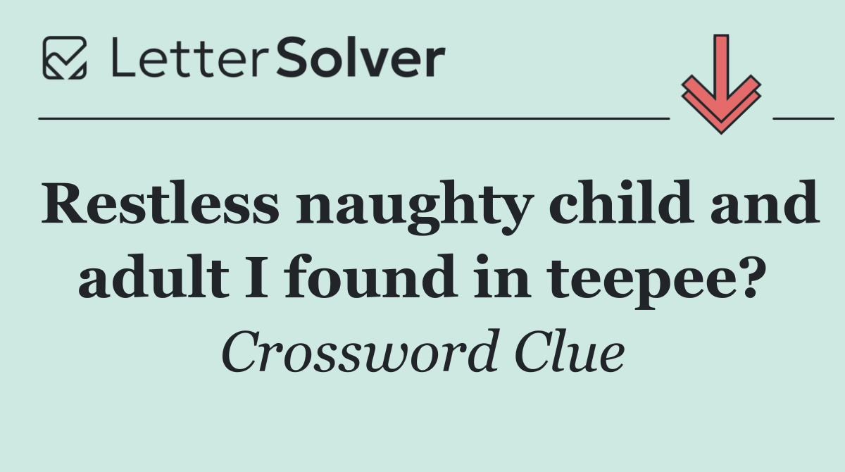 Restless naughty child and adult I found in teepee?