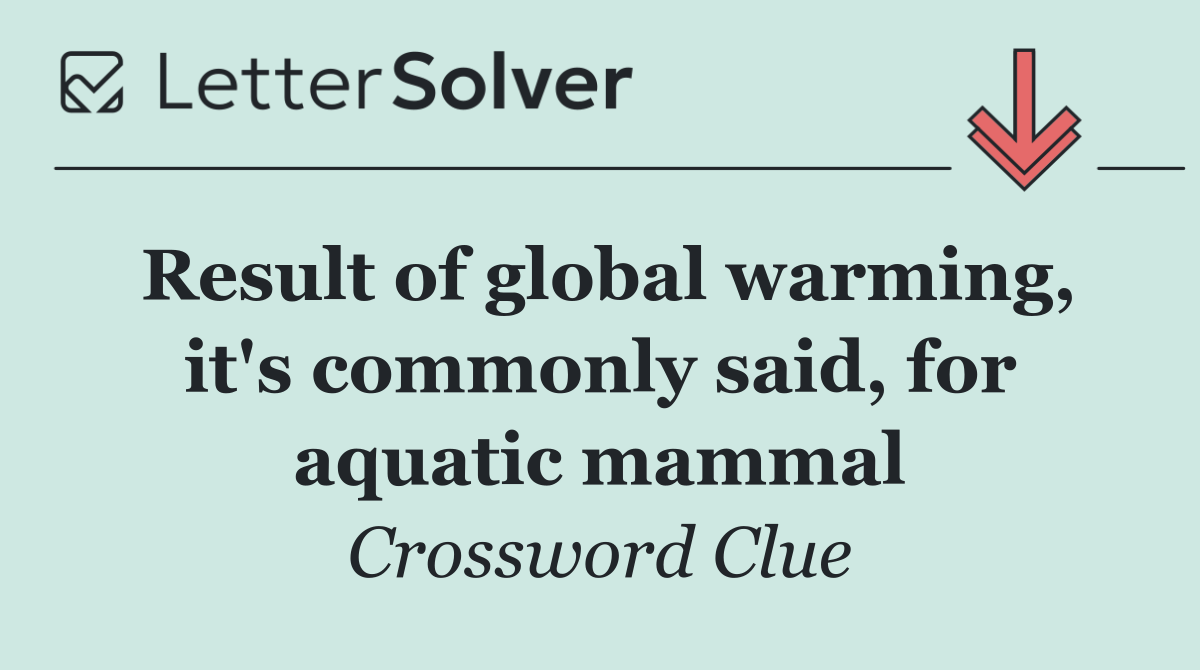 Result of global warming, it's commonly said, for aquatic mammal