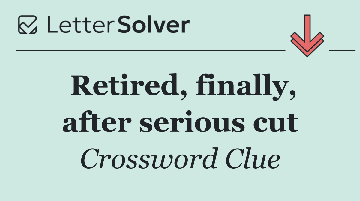 Retired, finally, after serious cut