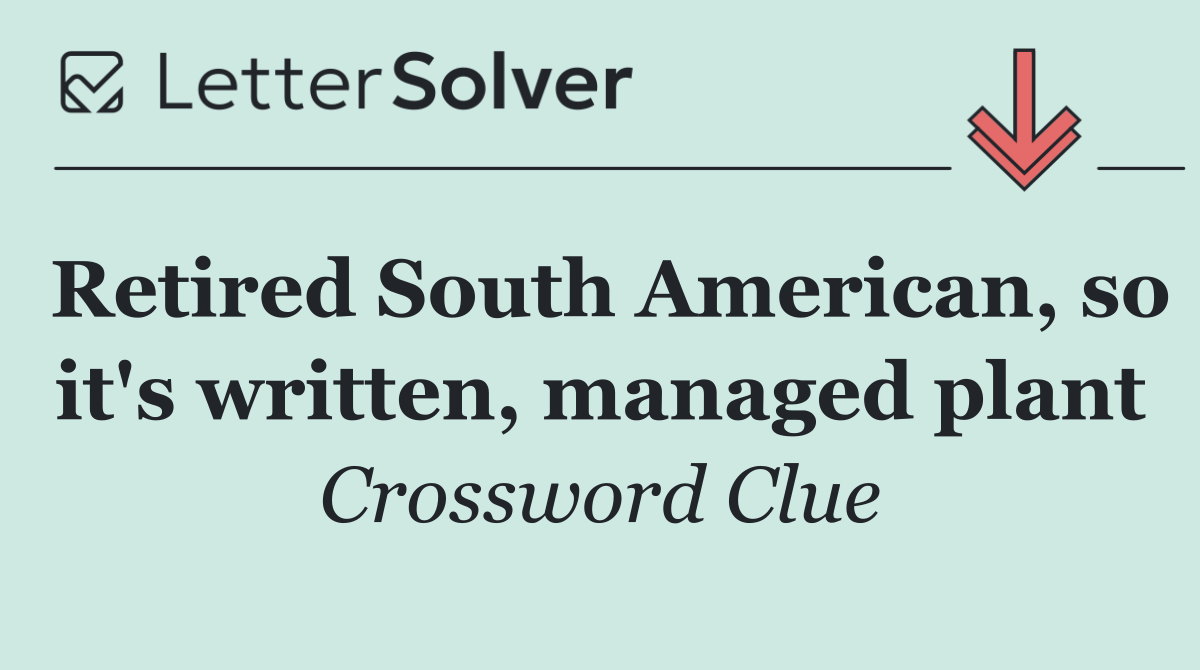 Retired South American, so it's written, managed plant