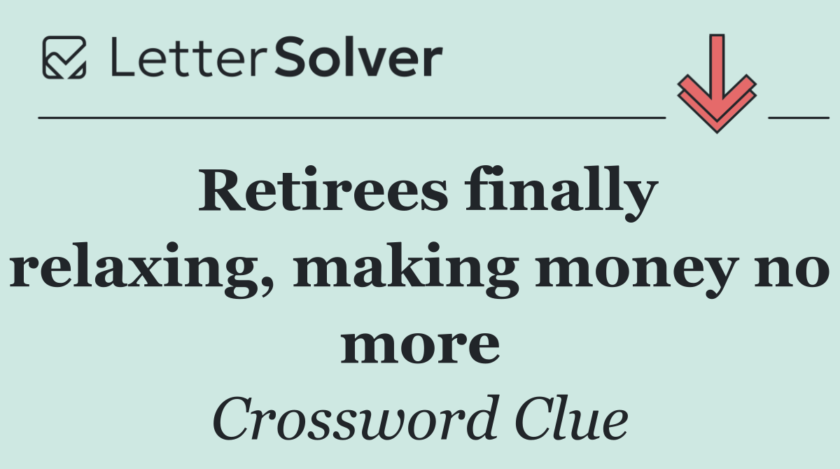 Retirees finally relaxing, making money no more