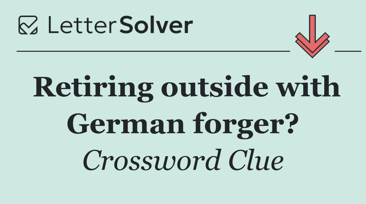 Retiring outside with German forger?