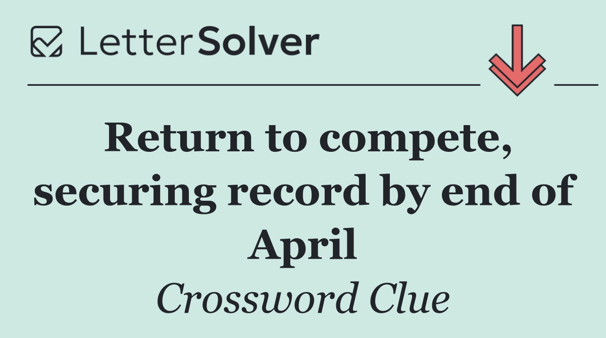 Return to compete, securing record by end of April