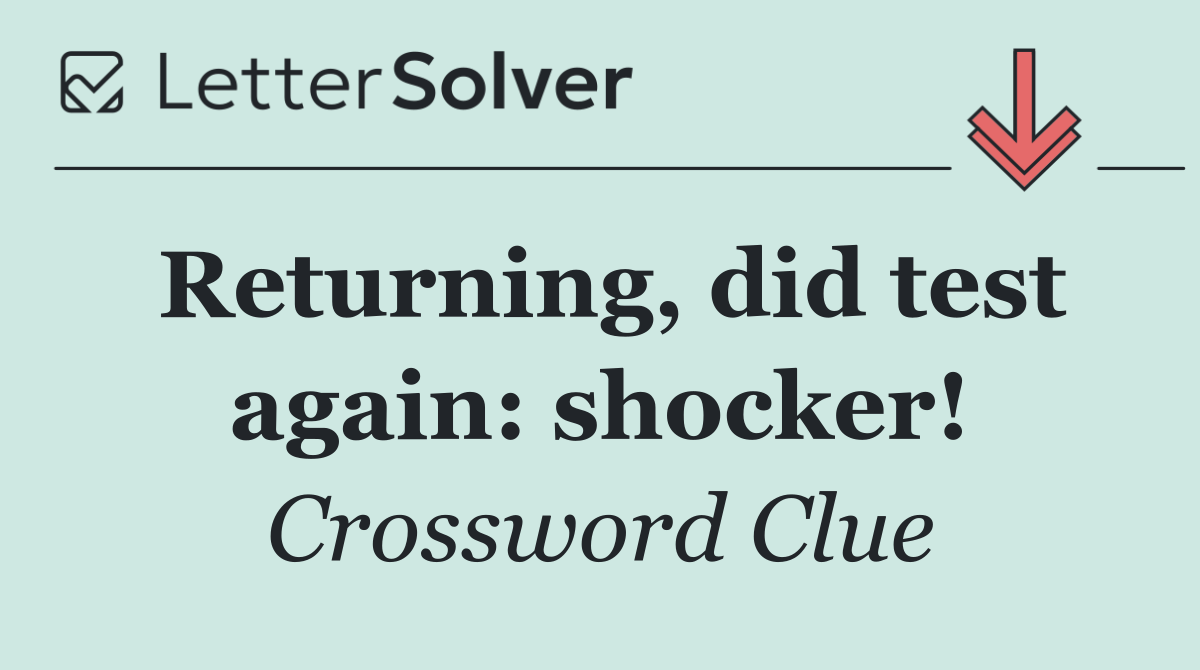 Returning, did test again: shocker!