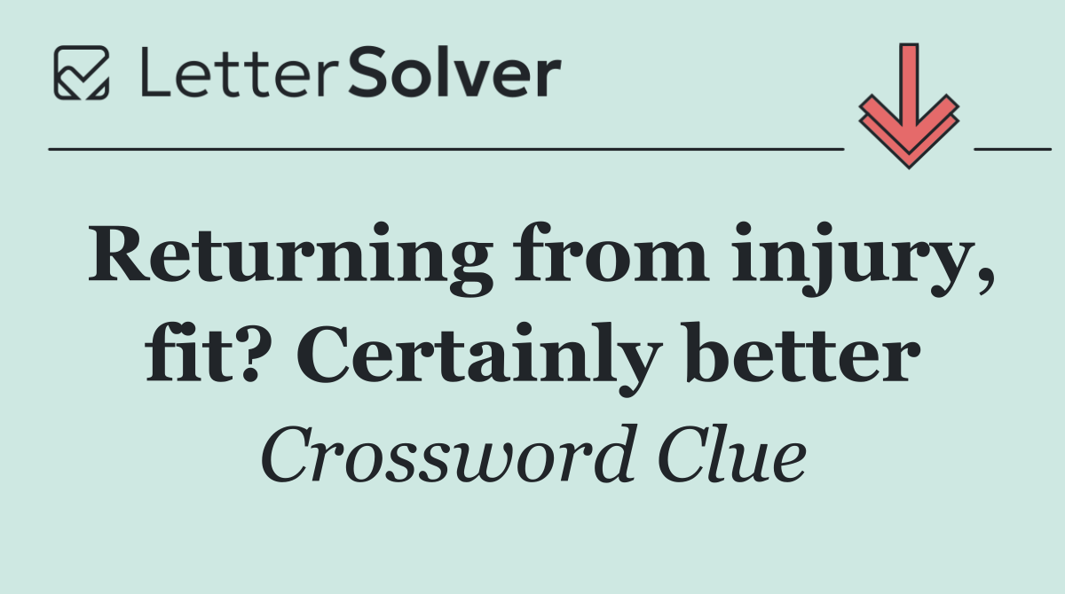 Returning from injury, fit? Certainly better
