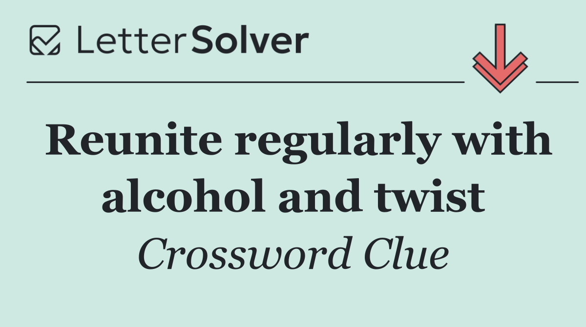 Reunite regularly with alcohol and twist