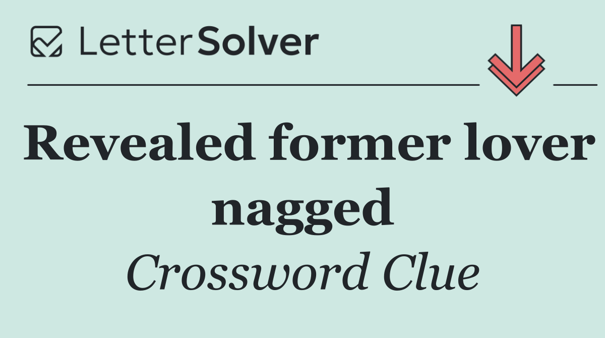 Revealed former lover nagged