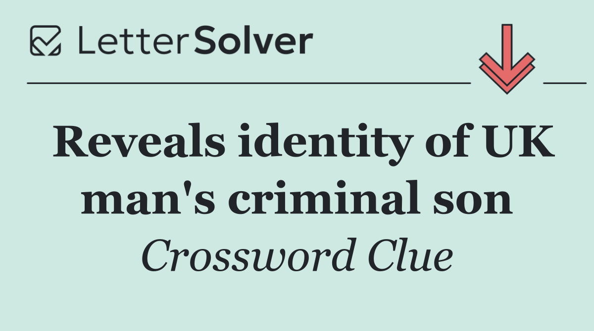 Reveals identity of UK man's criminal son