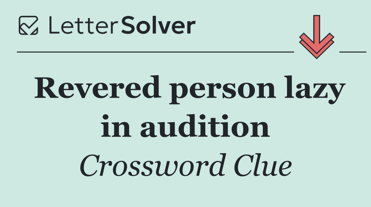 Revered person lazy in audition