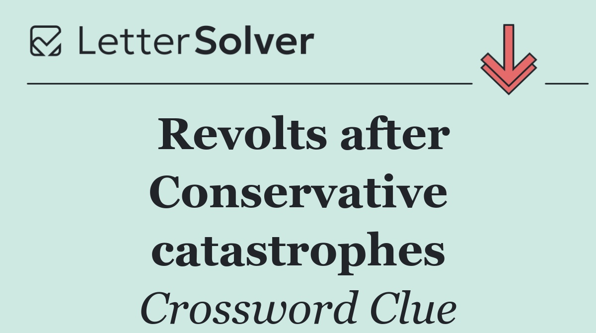 Revolts after Conservative catastrophes