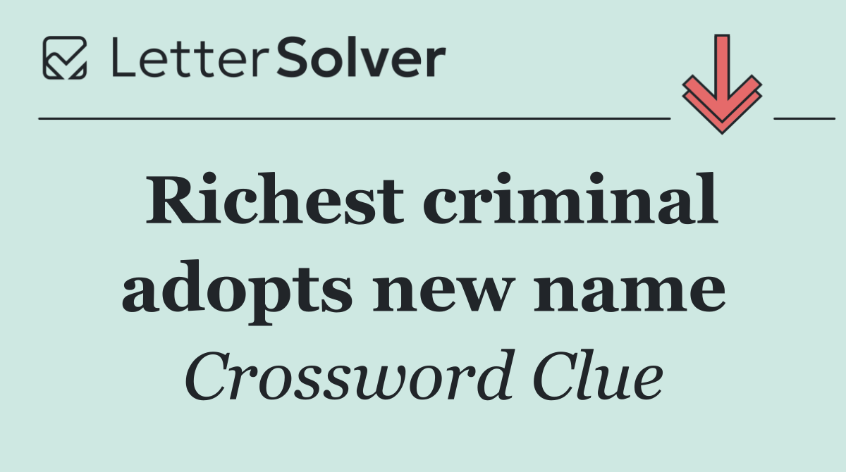 Richest criminal adopts new name