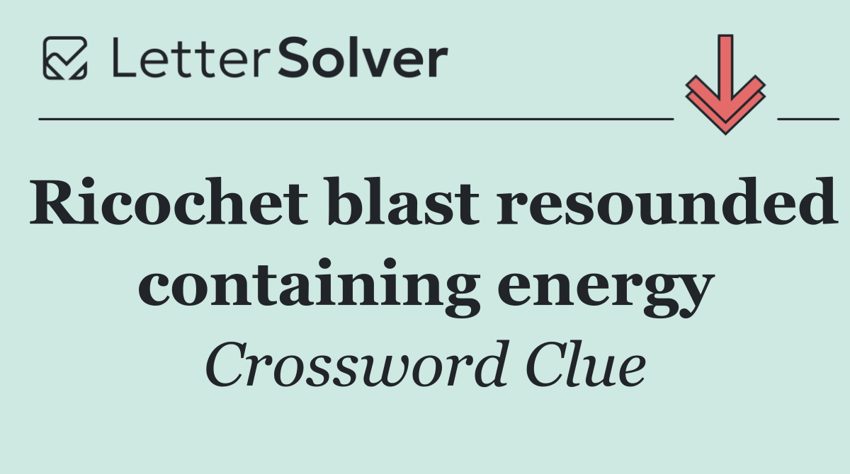 Ricochet blast resounded containing energy