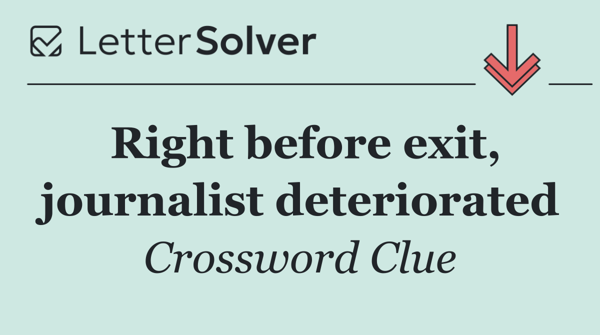 Right before exit, journalist deteriorated