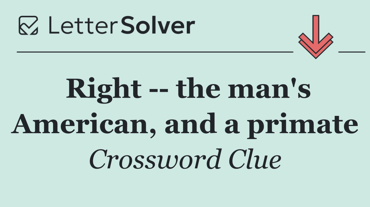 Right    the man's American, and a primate