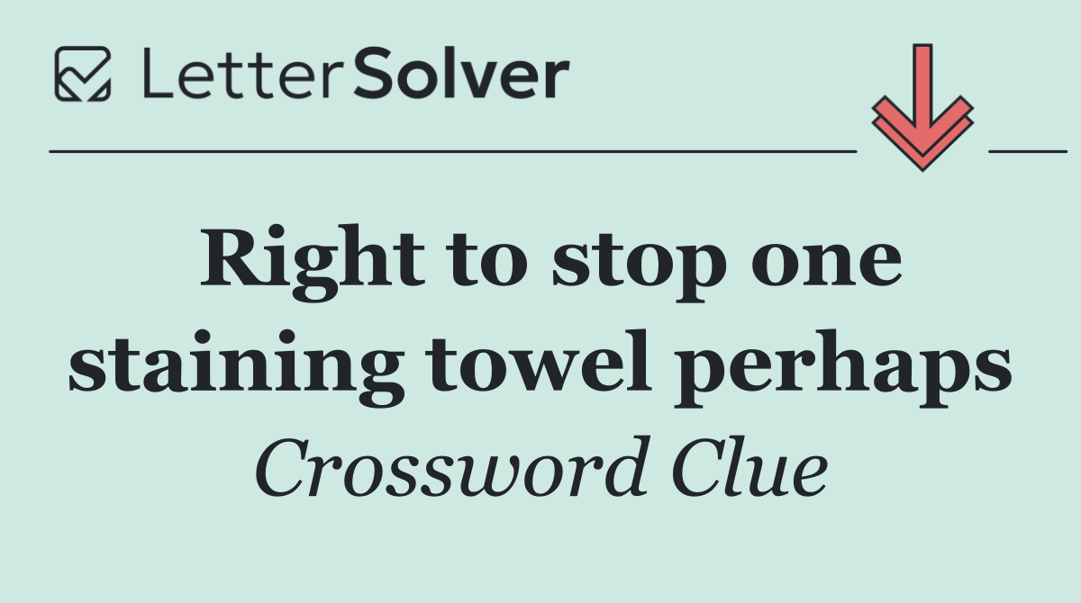 Right to stop one staining towel perhaps