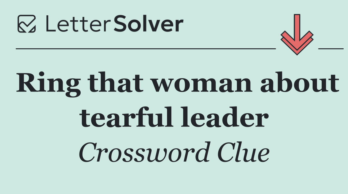 Ring that woman about tearful leader